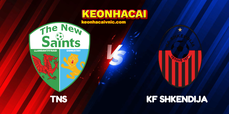 Soi Kèo Trận Đấu TNS vs KF Shkendija Ngày 09/07/2025 - Champions League - Qualification 2 TNS vs KF Shkendija